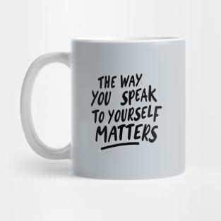 The way you speak to yourself matters Mug